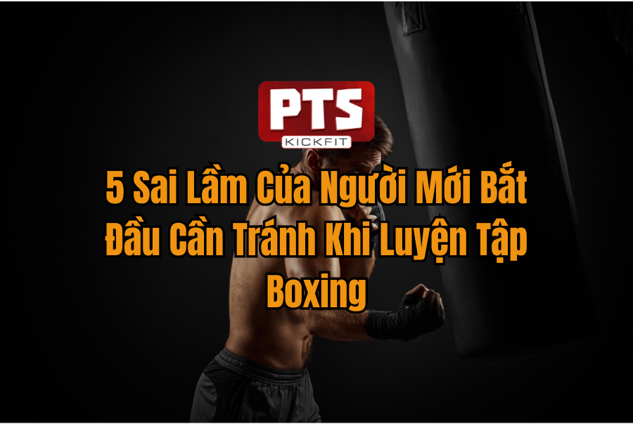 5 Sai Lầm Của Người Mới Bắt Đầu Cần Tránh Khi Luyện Tập Boxing
